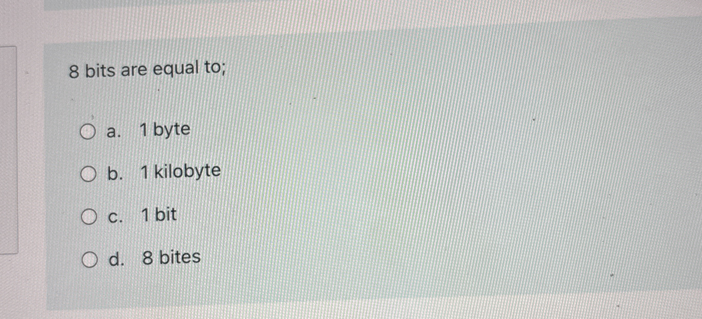 8 bits are equal to; a . 1 byte b . 1 kilobyte c