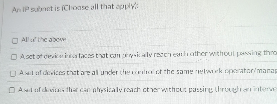 An IP subnet is ( Choose all that apply ) : All