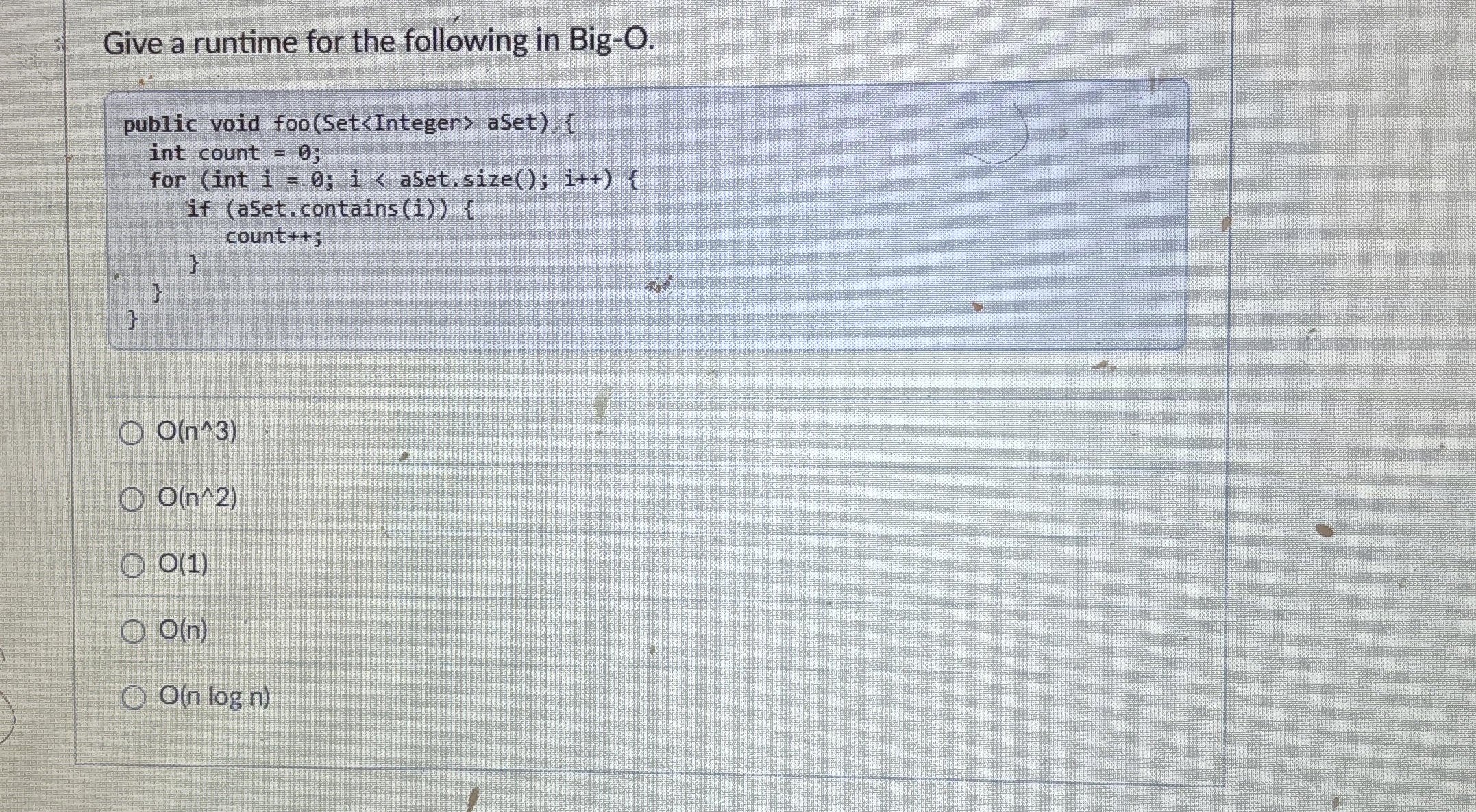 Give a runtime for the following in Big - O . O (