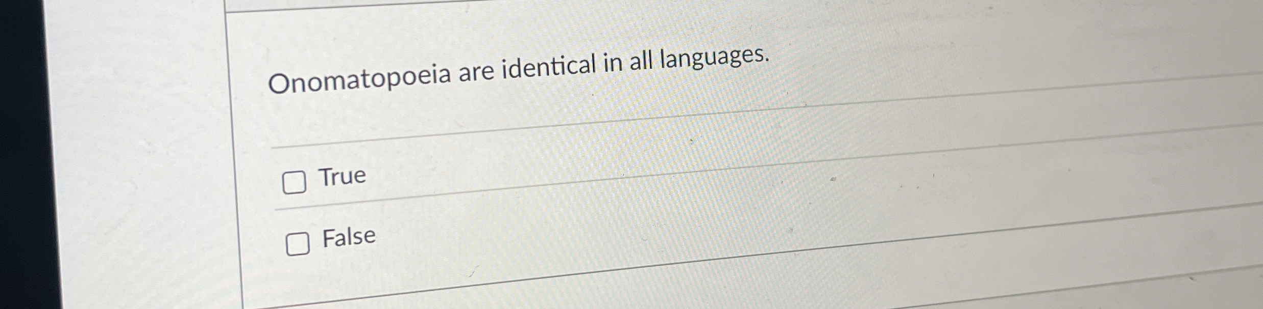 Onomatopoeia are identical in all languages. True