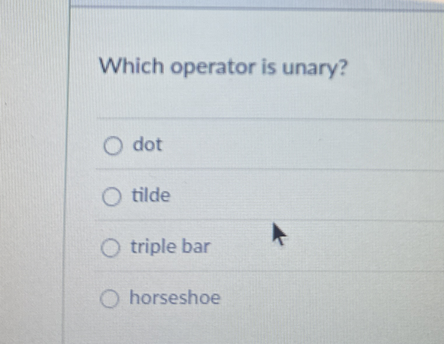 Which operator is unary? dot tilde triple bar