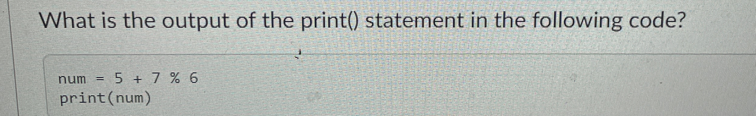 What is the output of the print ( ) statement in