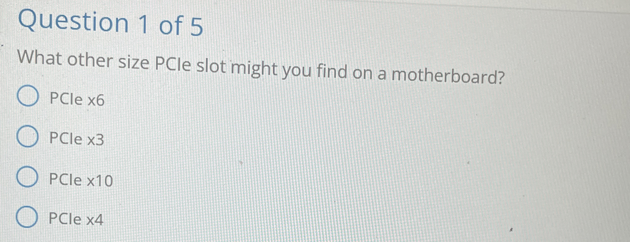 Question 1 of 5 What other size PCle slot might