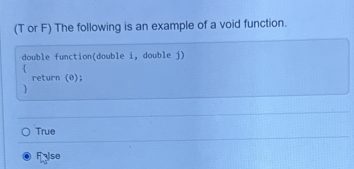 ( T or F ) The following is an example of a void