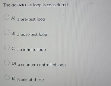 The do - while loop is considered A ) a pre -