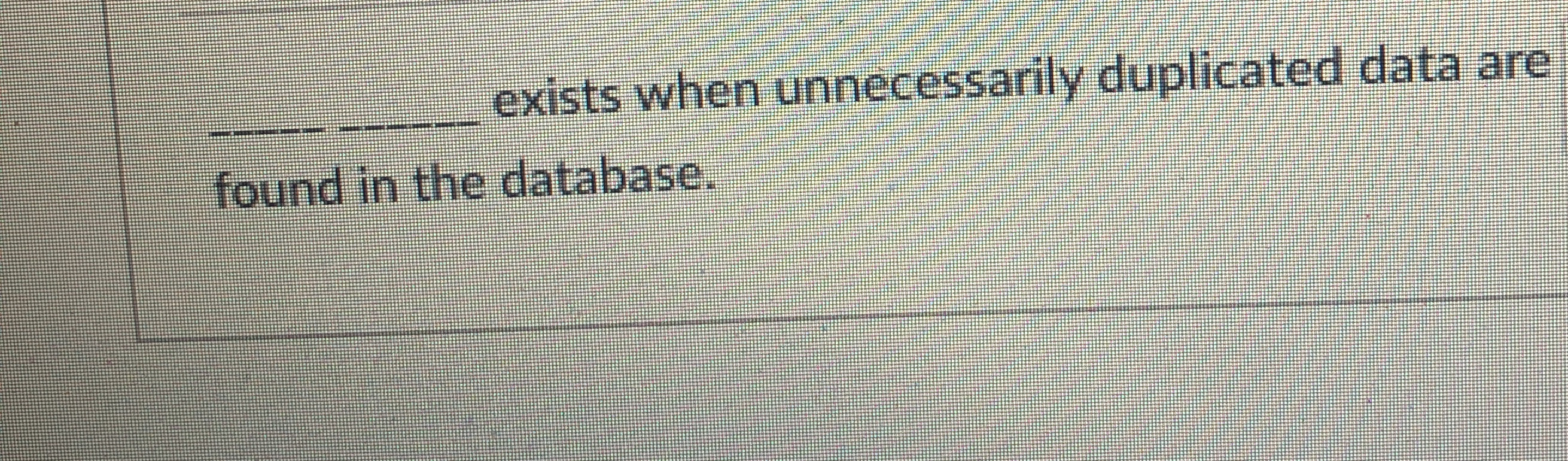exists when unnecessarily duplicated data are