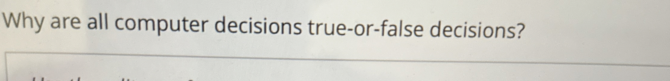 Why are all computer decisions true - or - false