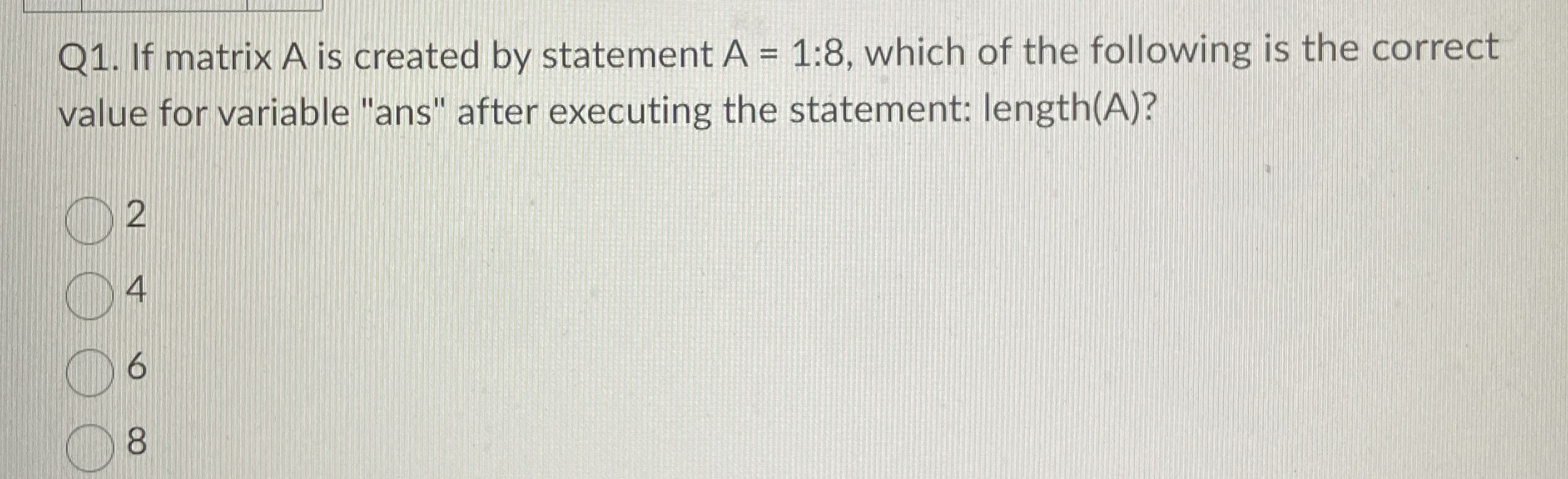 Q 1 . If matrix A is created by statement A = 1 :