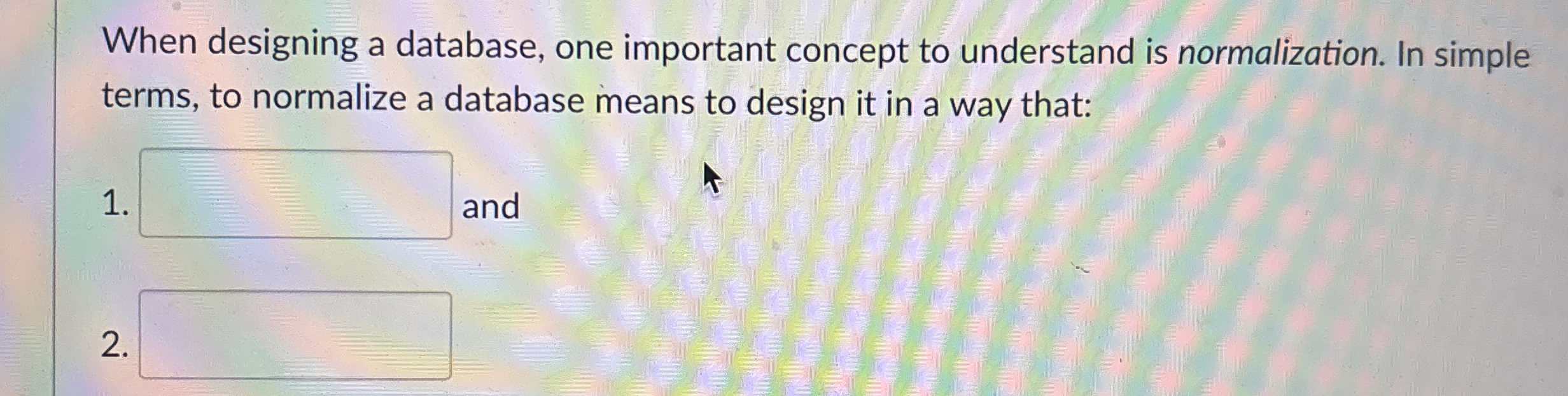 When designing a database, one important concept