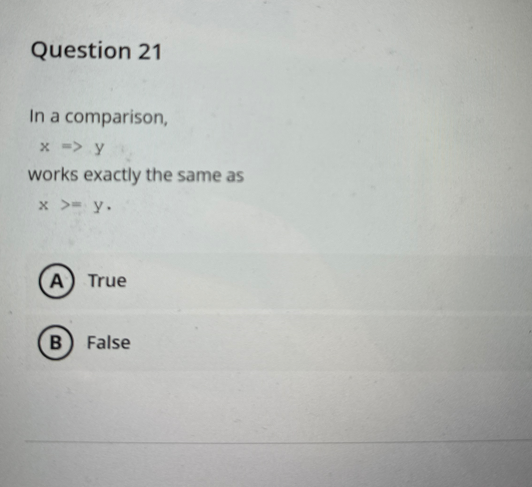 Question 2 1 In a comparison, x = > y works