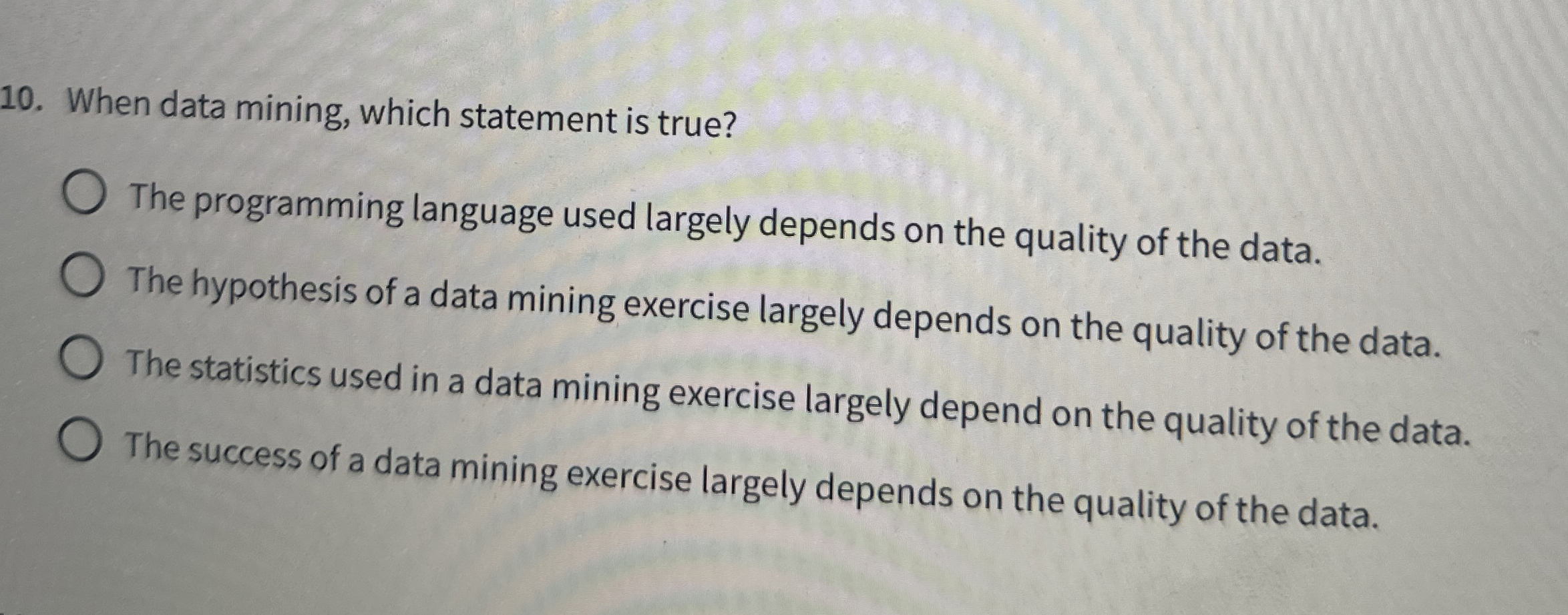 When data mining, which statement is true? The