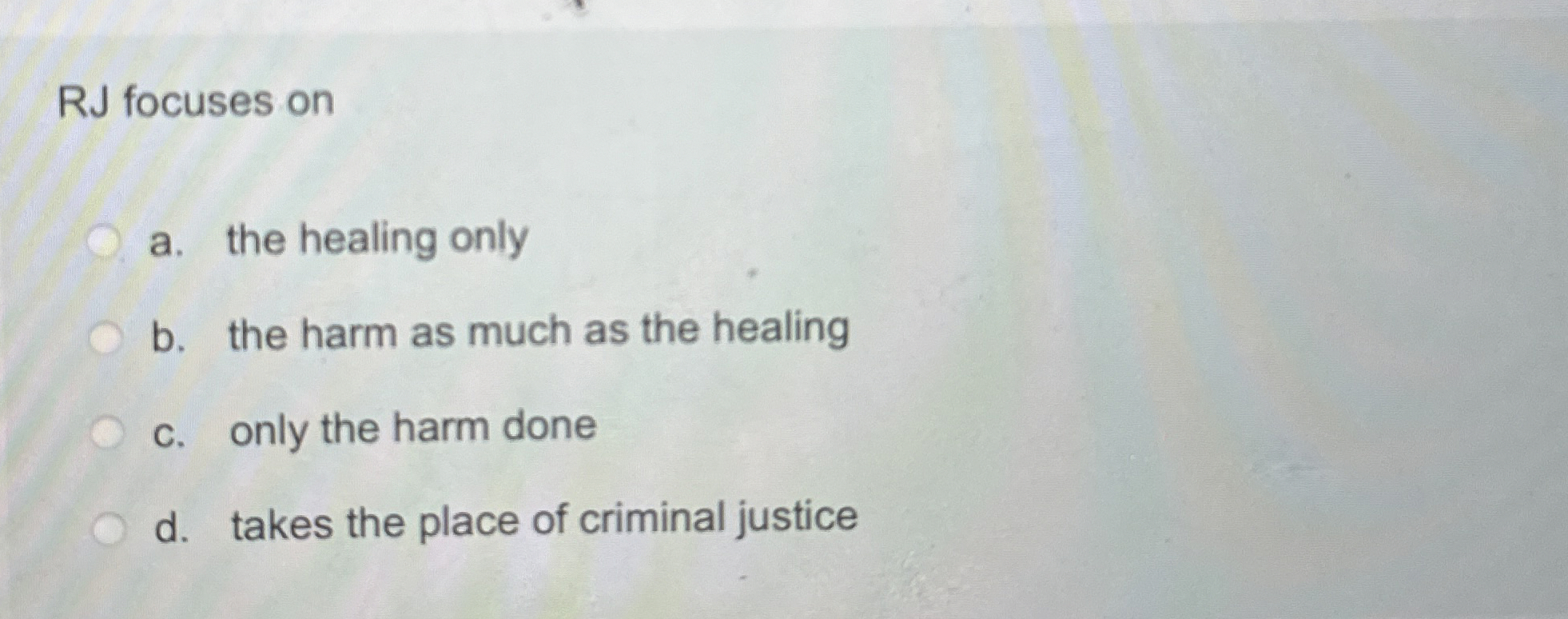 RJ focuses on a . the healing only b . the harm