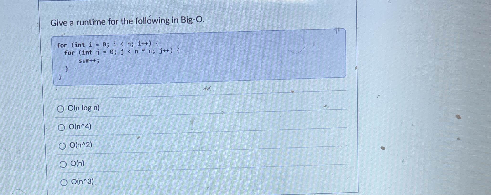 Give a runtime for the following in Big - O . O (