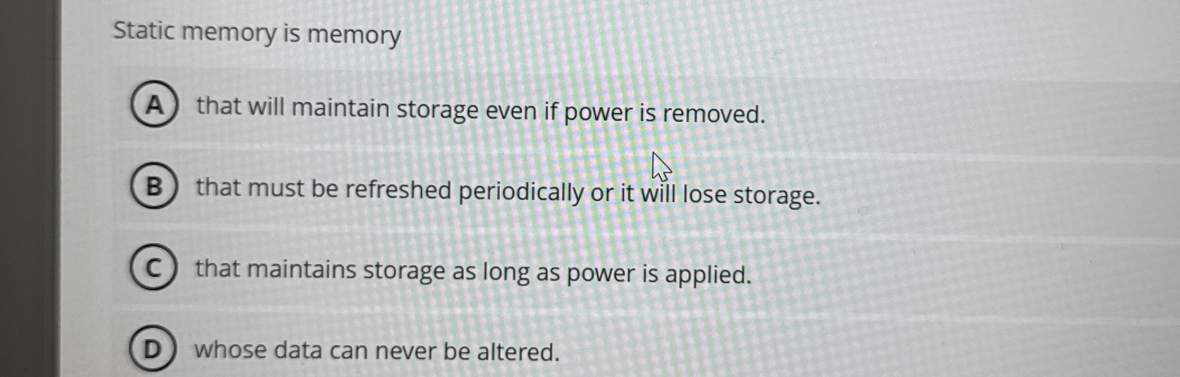Static memory is memory that will maintain