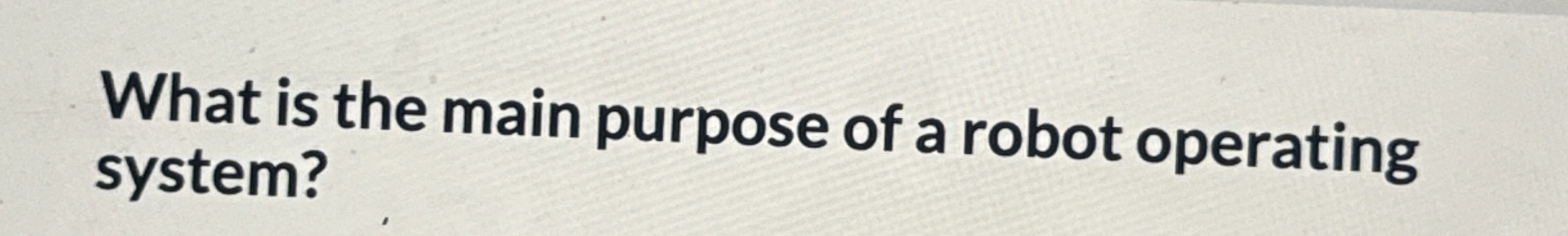 What is the main purpose of a robot operating