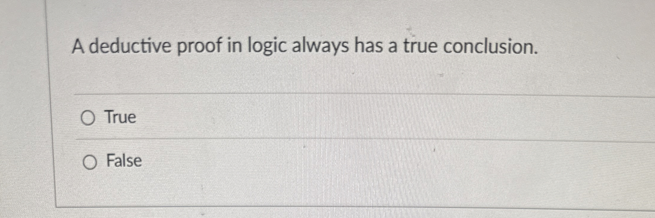 A deductive proof in logic always has a true