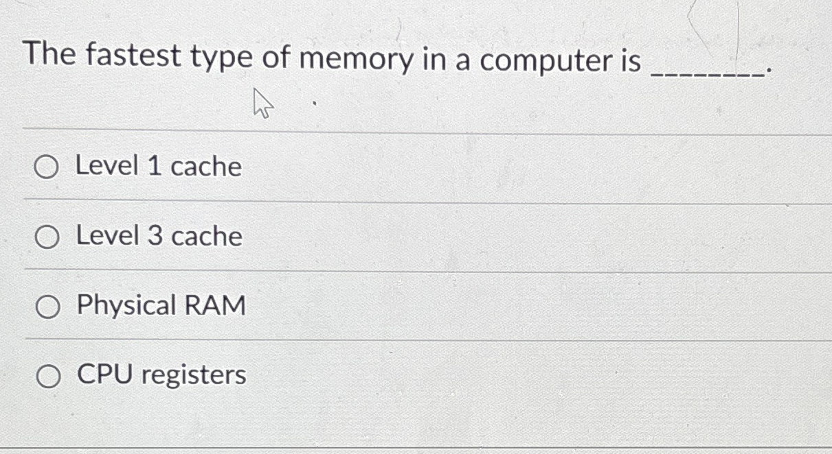 The fastest type of memory in a computer is q ,