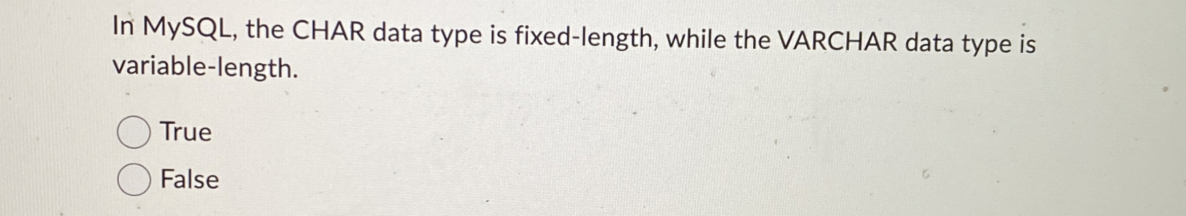 In MySQL , the CHAR data type is fixed - length,