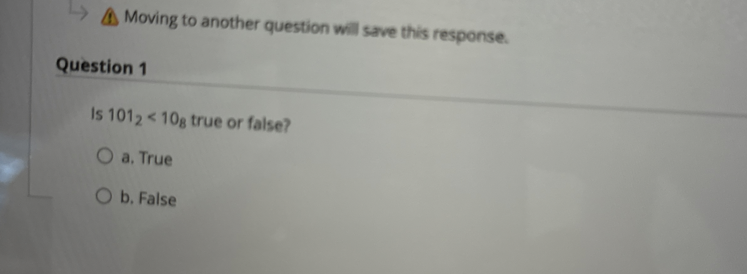 Question 1 Is 1 0 1 2 < 1 0 8 true or false? a .