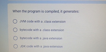 When the program is compiled, it generates: JVM