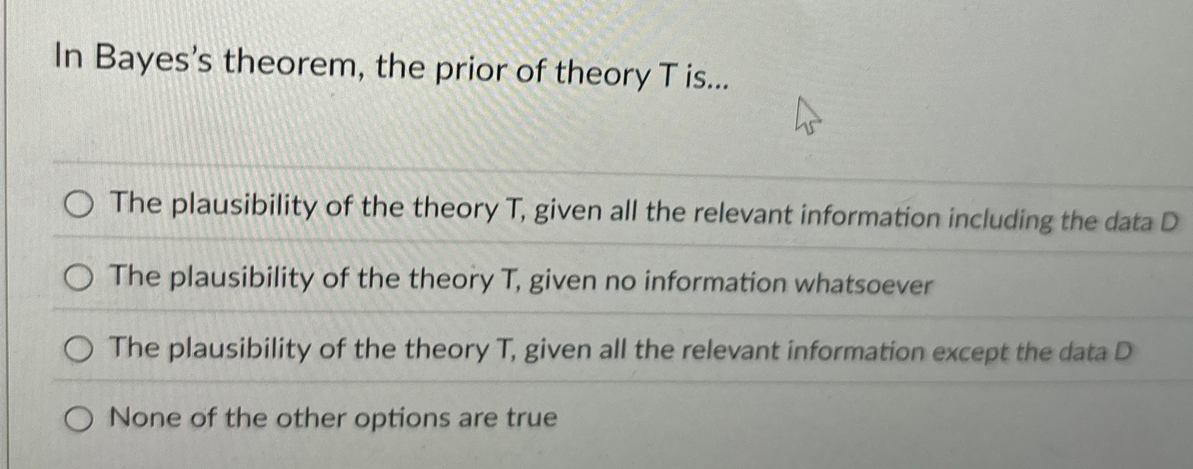 In Bayes's theorem, the prior of theory T is . .