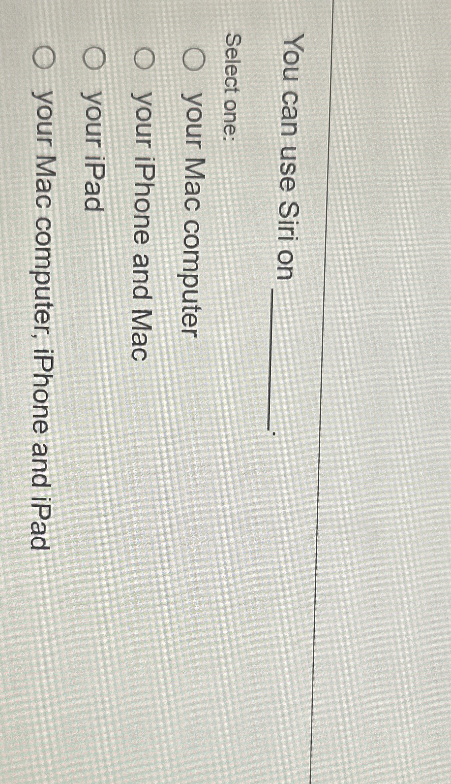 You can use Siri on Select one: your Mac computer