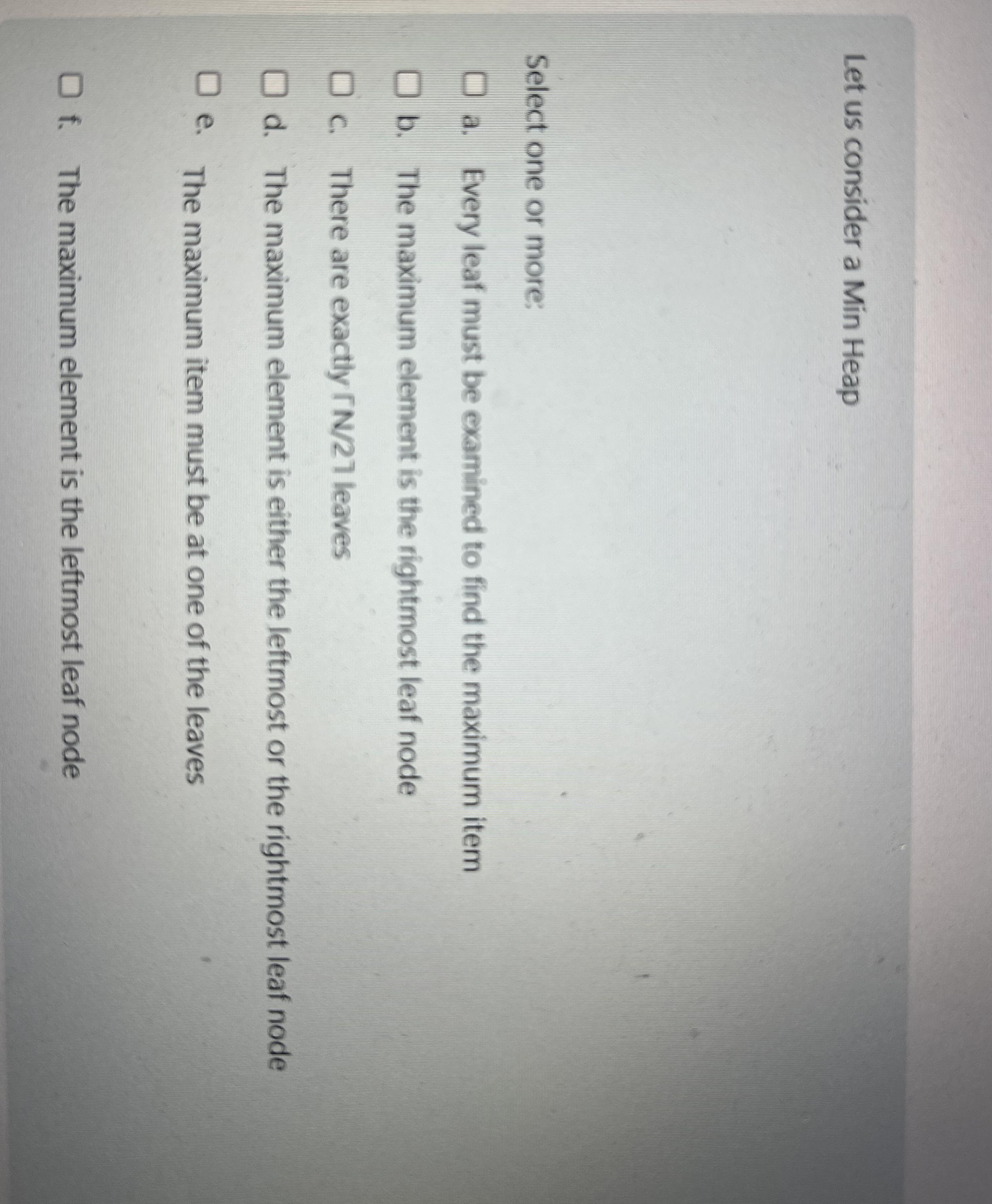 Let us consider a Min Heap Select one or more: a