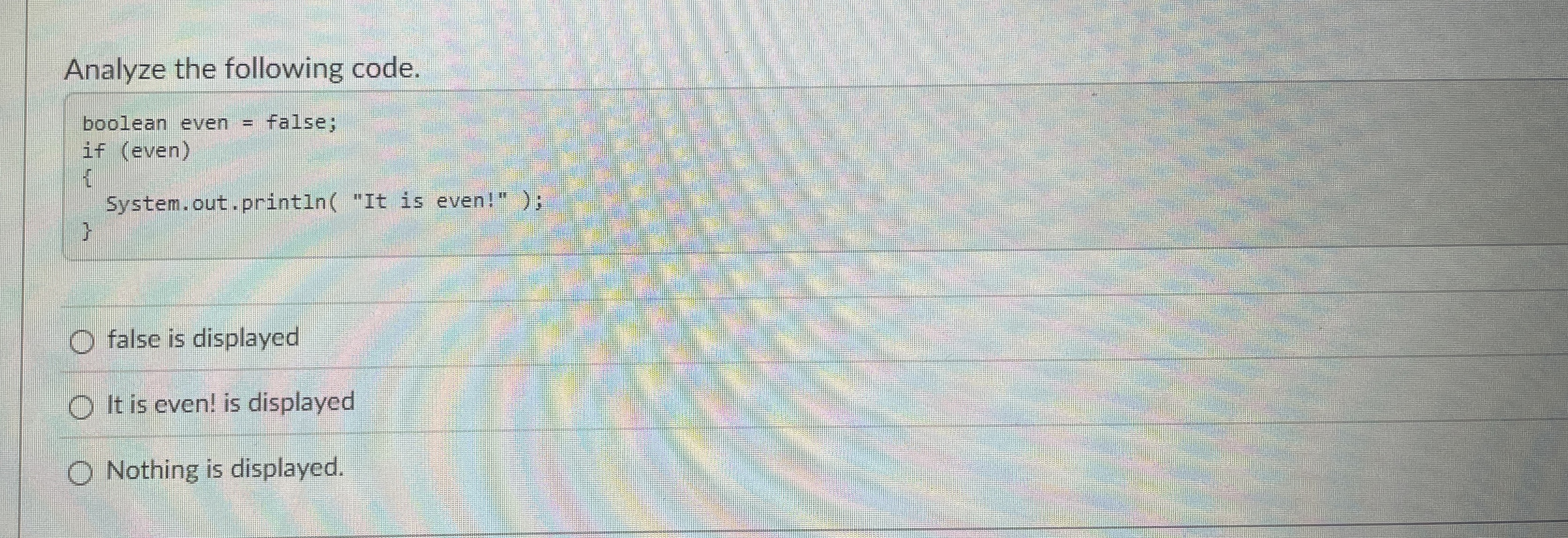 Analyze the following code.false is displayedIt