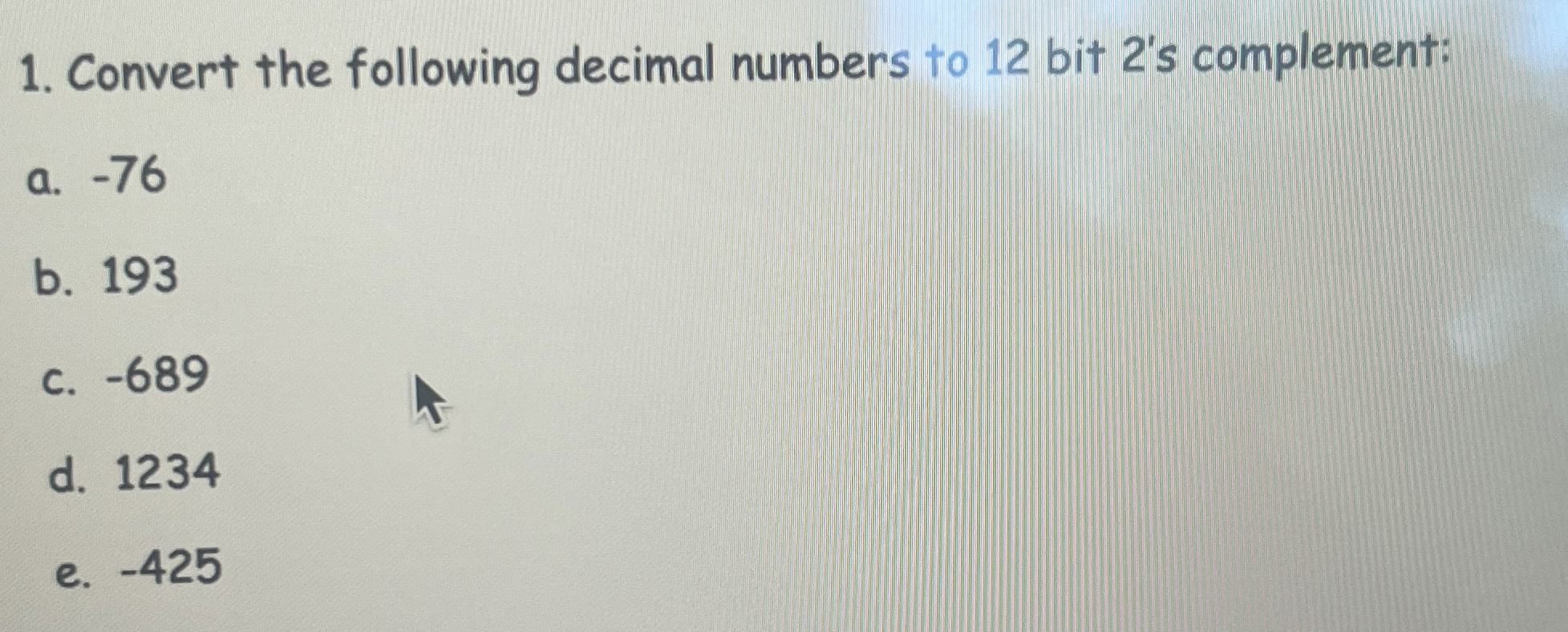 Convert the following decimal numbers to 1 2 bit