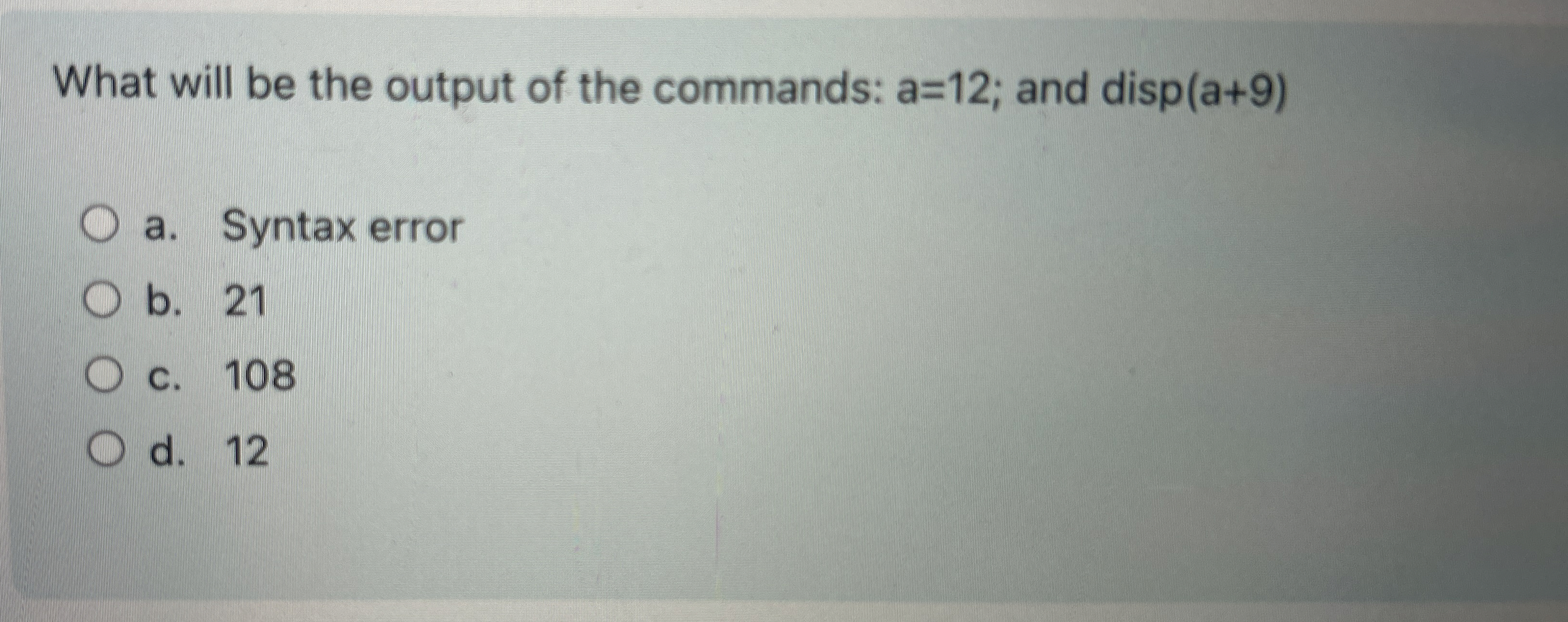 What will be the output of the commands: a = 1 2