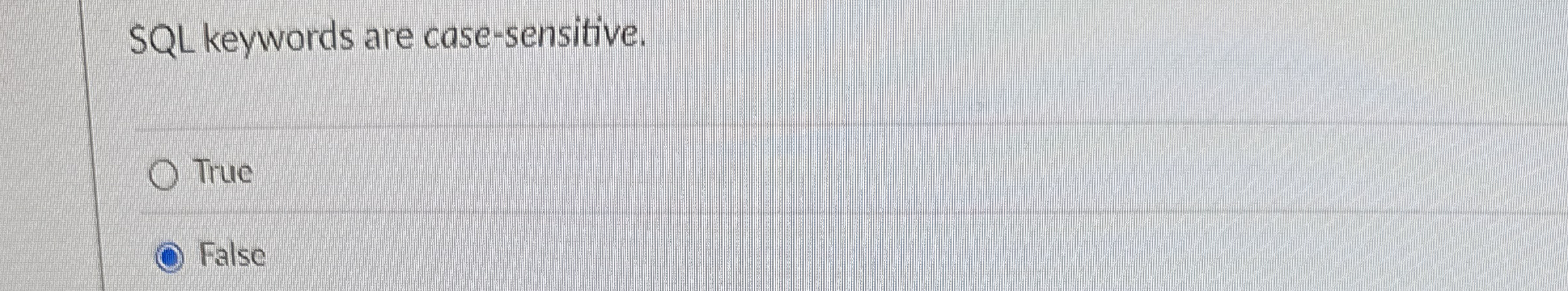 SQL keywords are case - sensitive . True False