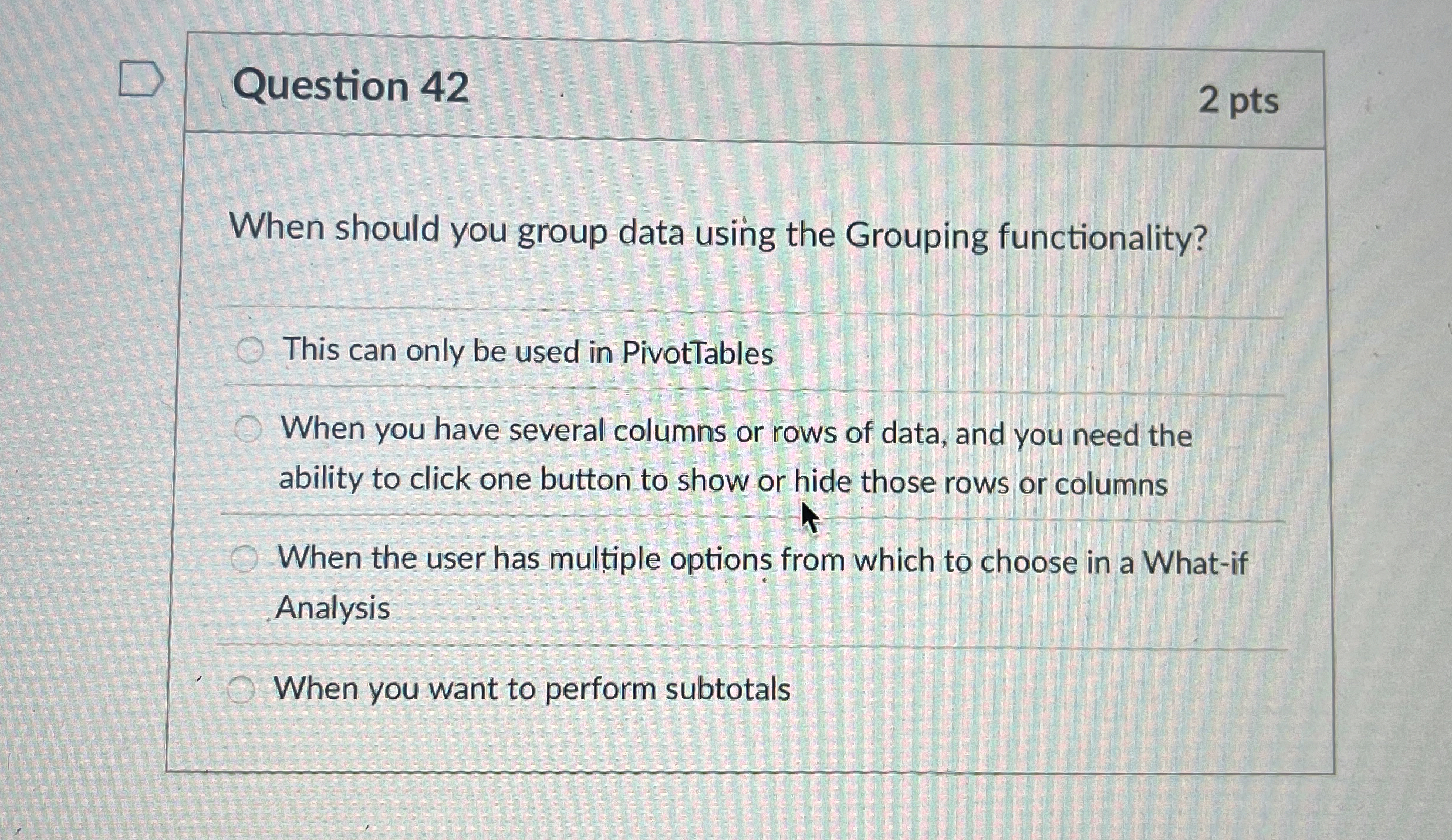 Question 4 2 2 pts When should you group data