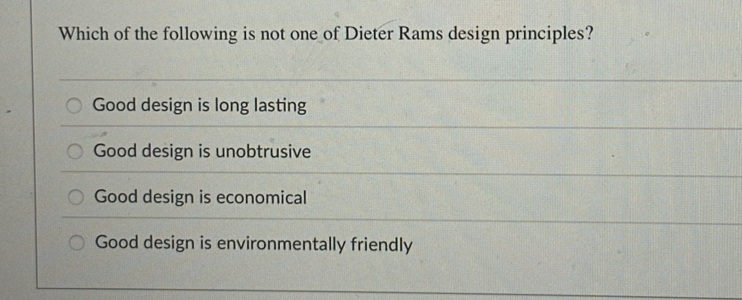 Which of the following is not one of Dieter Rams
