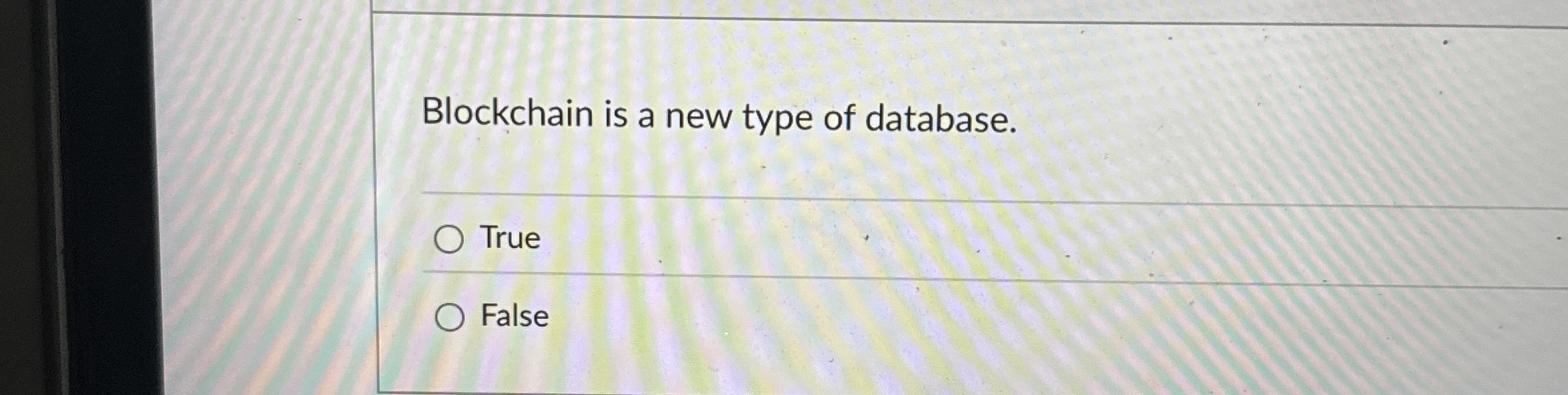 Blockchain is a new type of database. True False