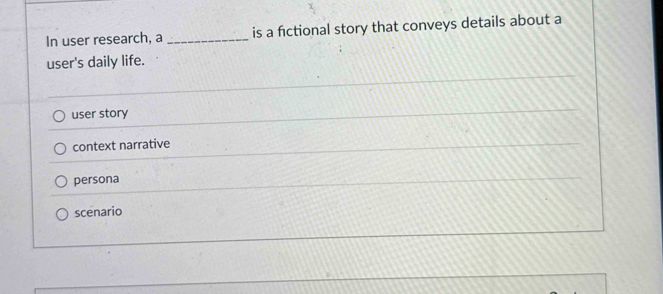 In user research, a is a fictional story that
