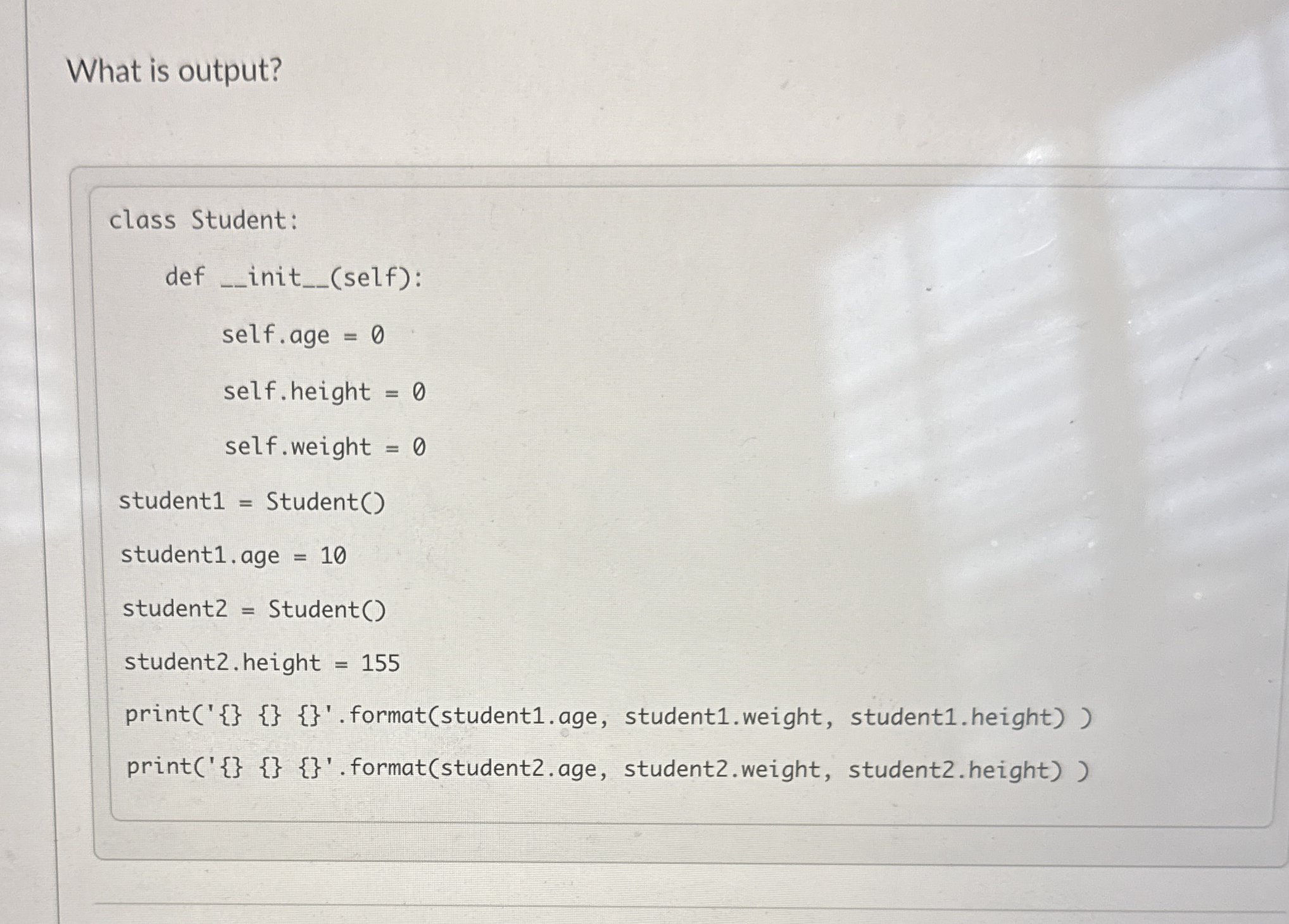 What is output? class Student: def init ( self )