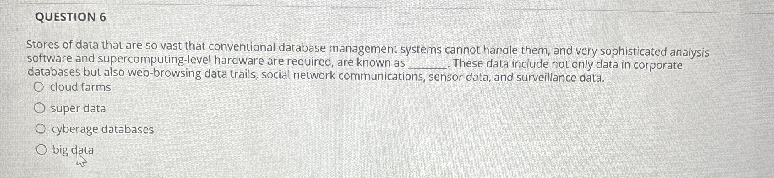 QUESTION 6 Stores of data that are so vast that