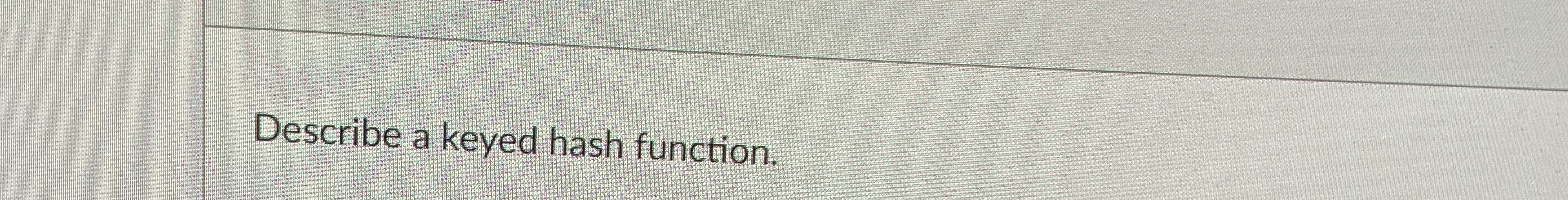 Describe a keyed hash function.