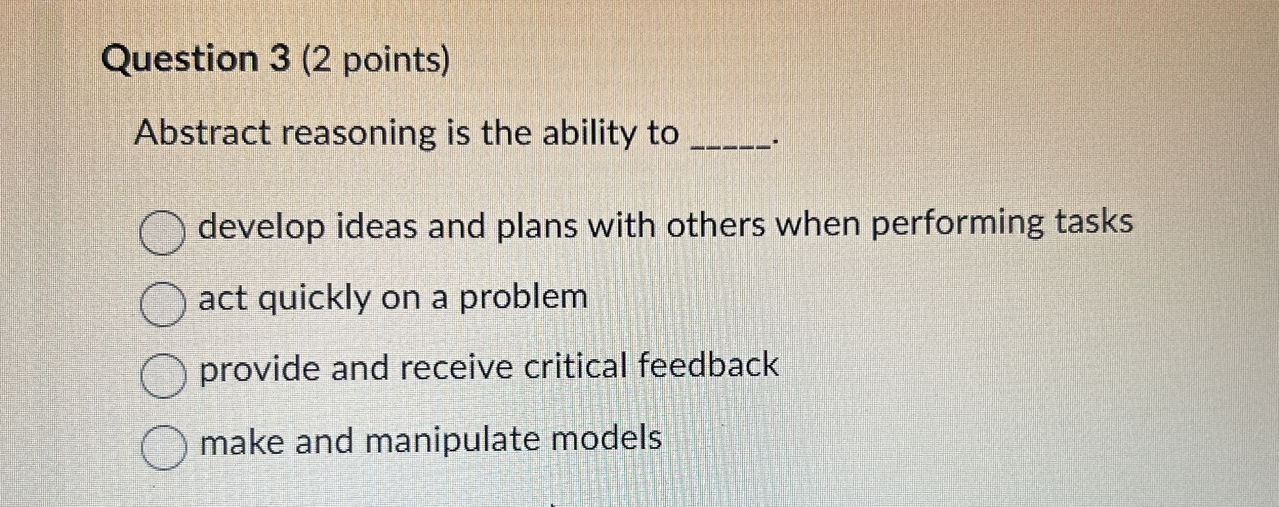Question 3 ( 2 points ) Abstract reasoning is the