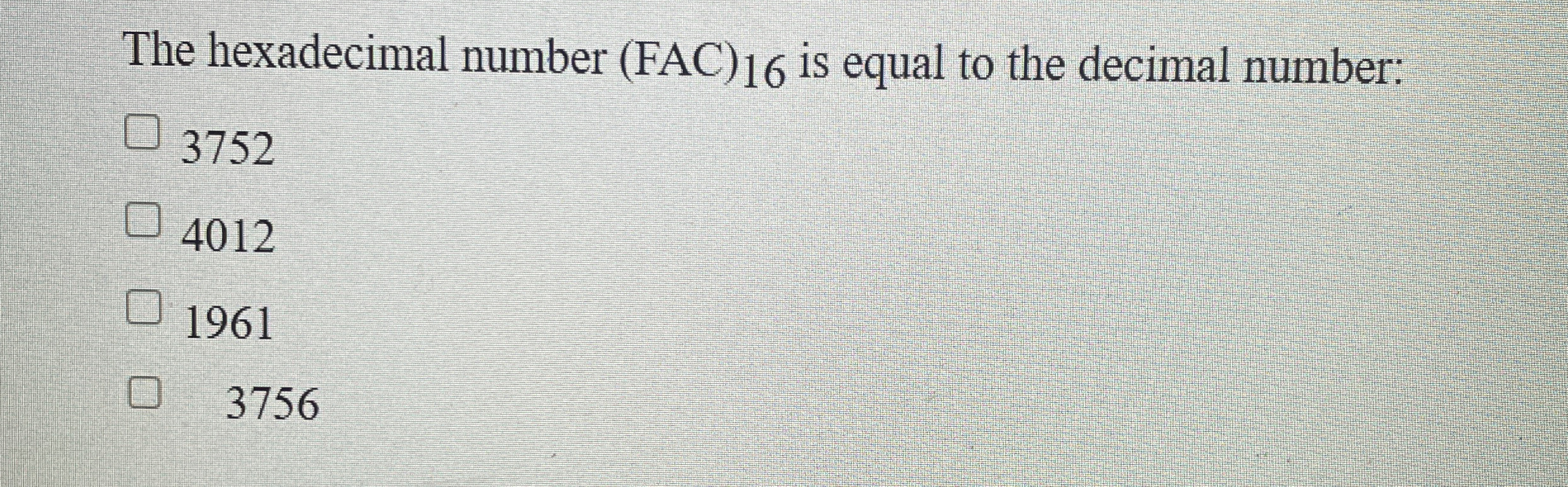 The hexadecimal number ( FAC ) 1 6 is equal to