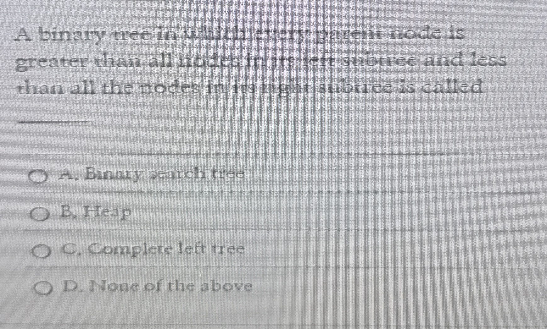 A binary tree in which every parent node is