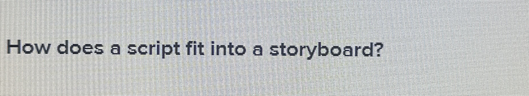 How does a script fit into a storyboard?
