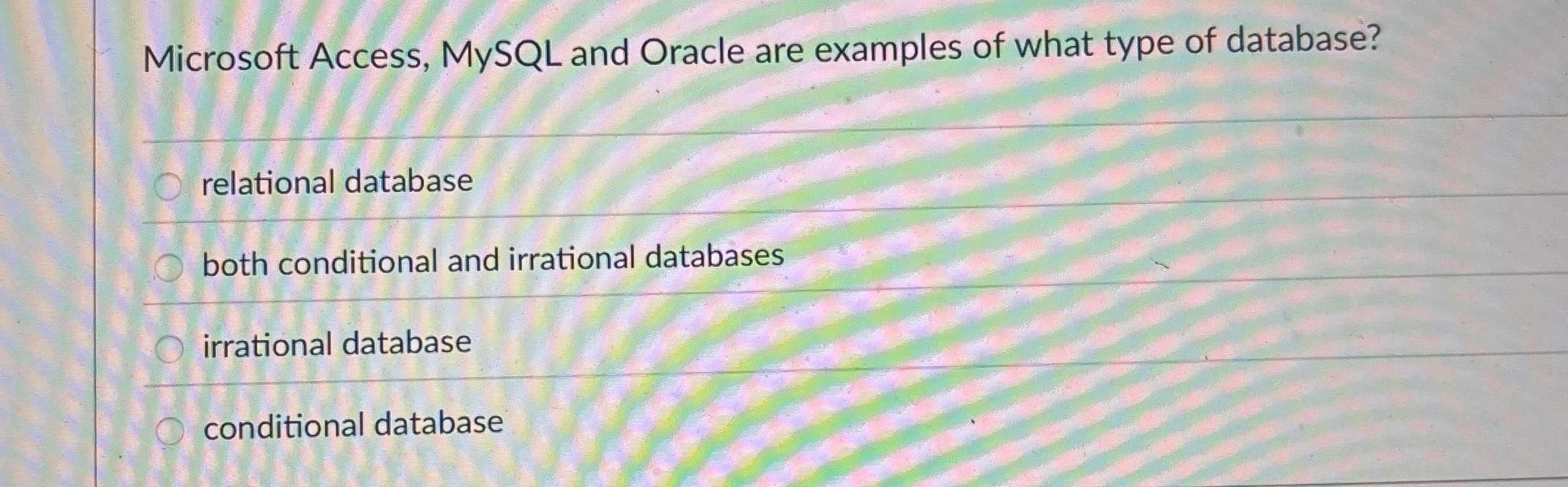 Microsoft Access, MySQL and Oracle are examples