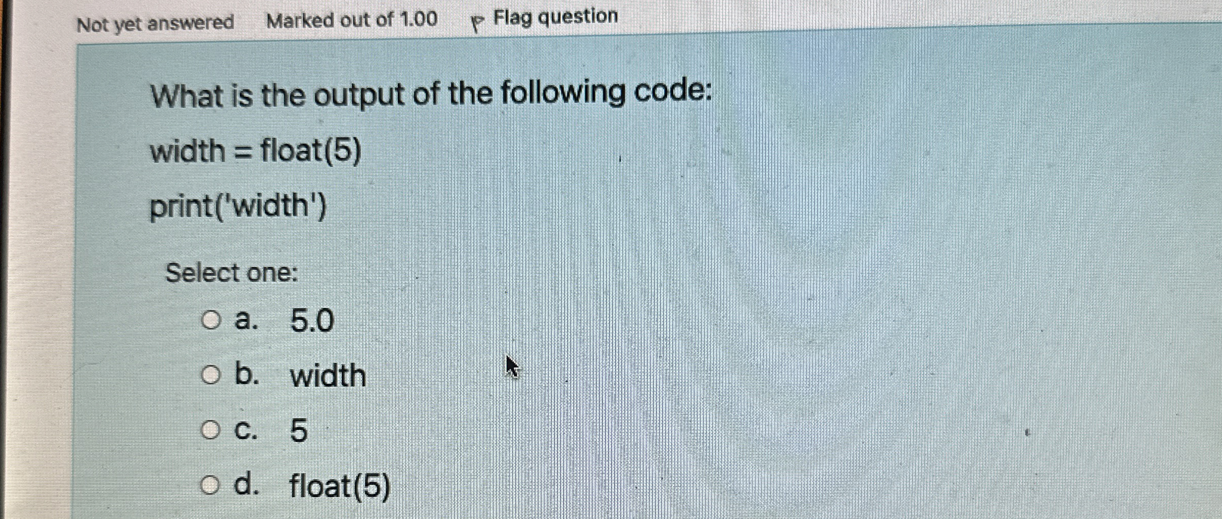 What is the output of the following code: width =