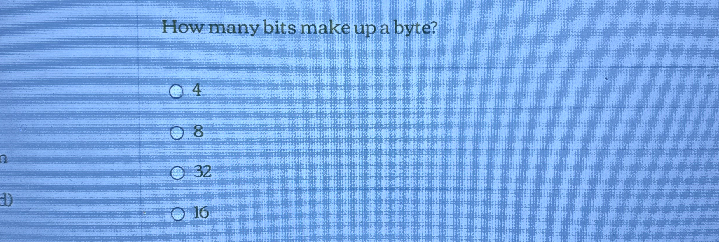 How many bits make up a byte? 4 8 3 2 1 6