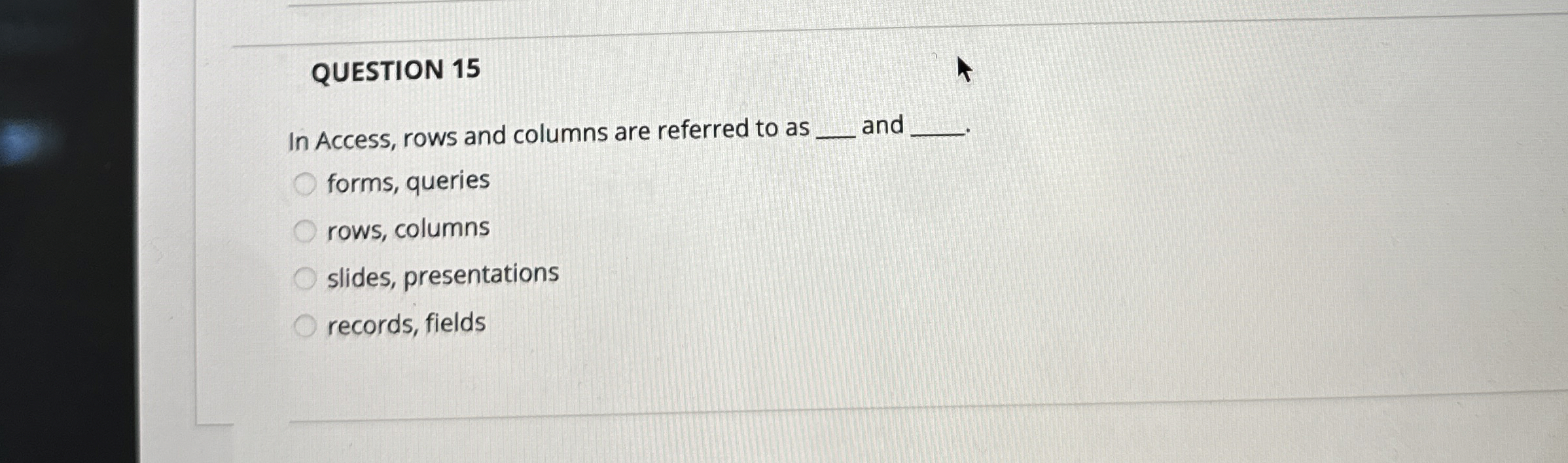 QUESTION 1 5 In Access, rows and columns are