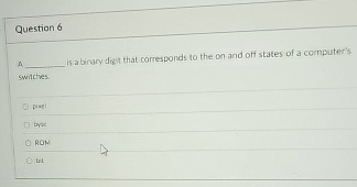 Question 6 A Is a binary digit that corresponds