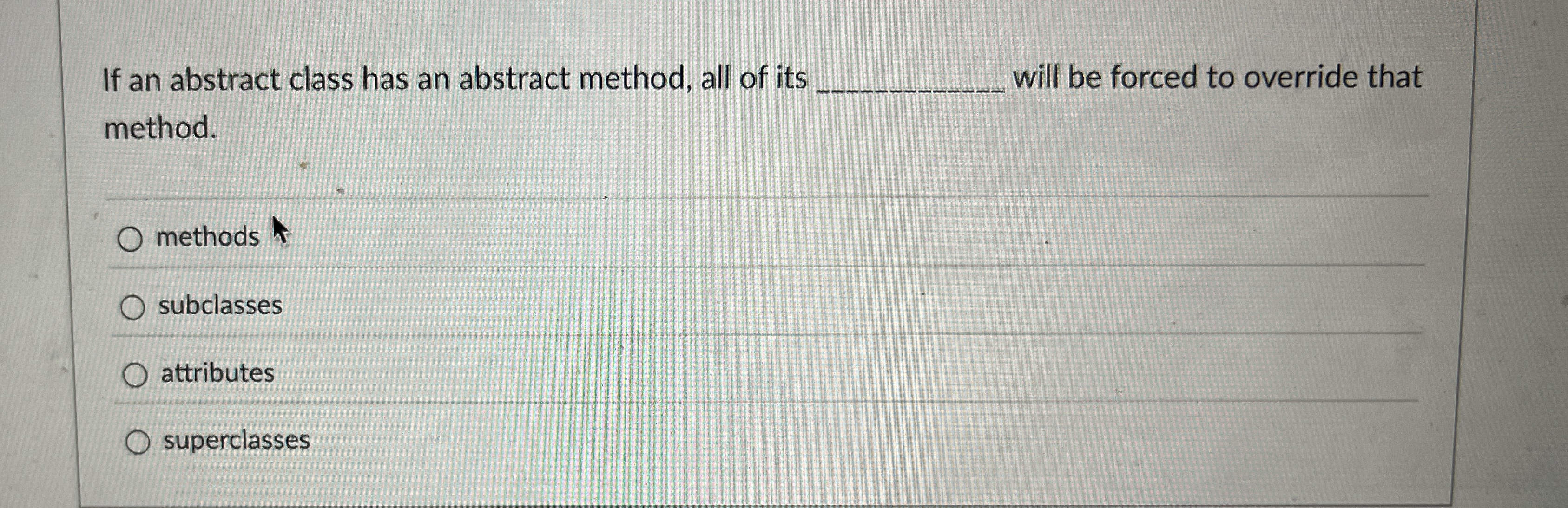 If an abstract class has an abstract method, all