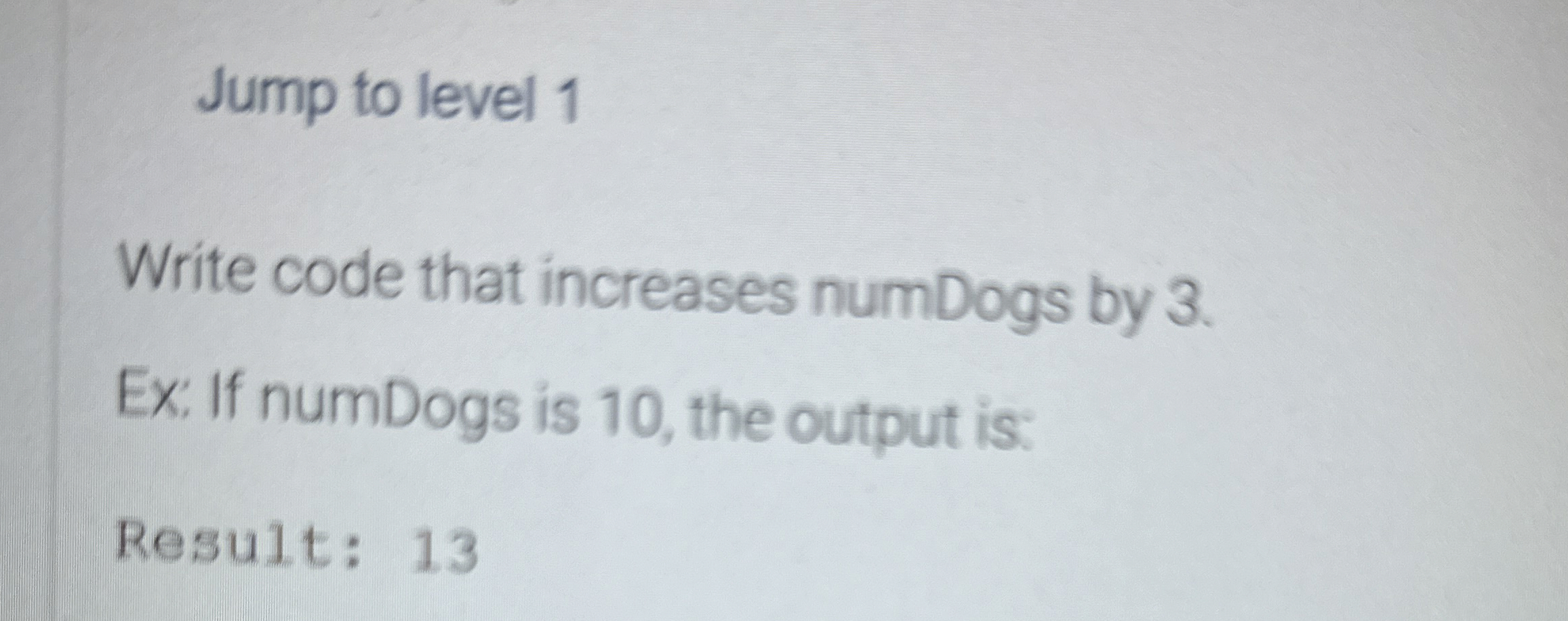 Jump to level 1 Write code that increases numDogs