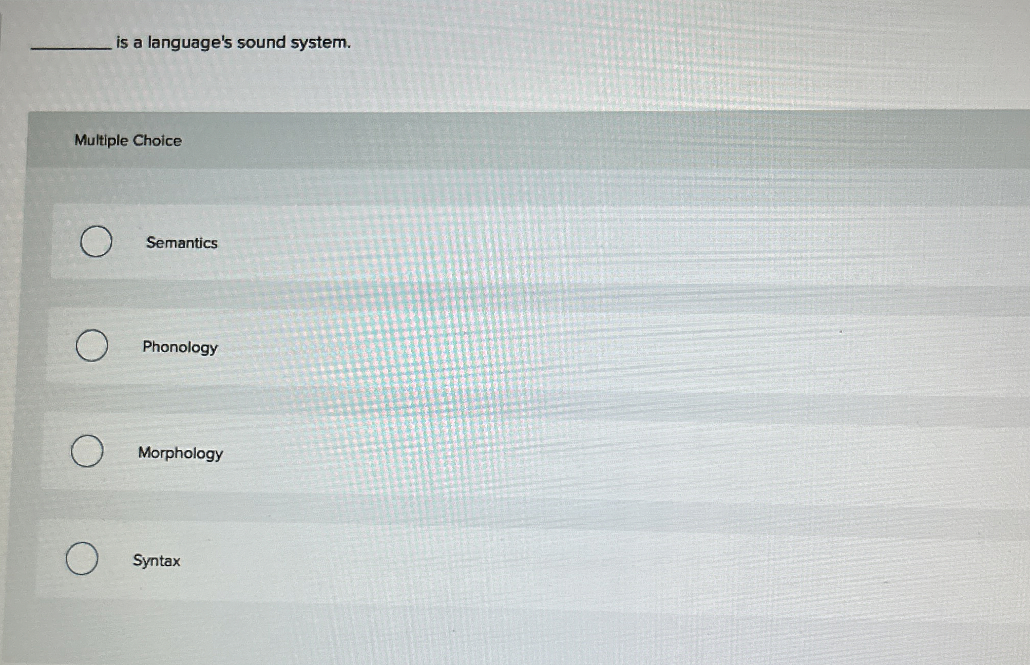 is a language's sound system. Multiple Choice